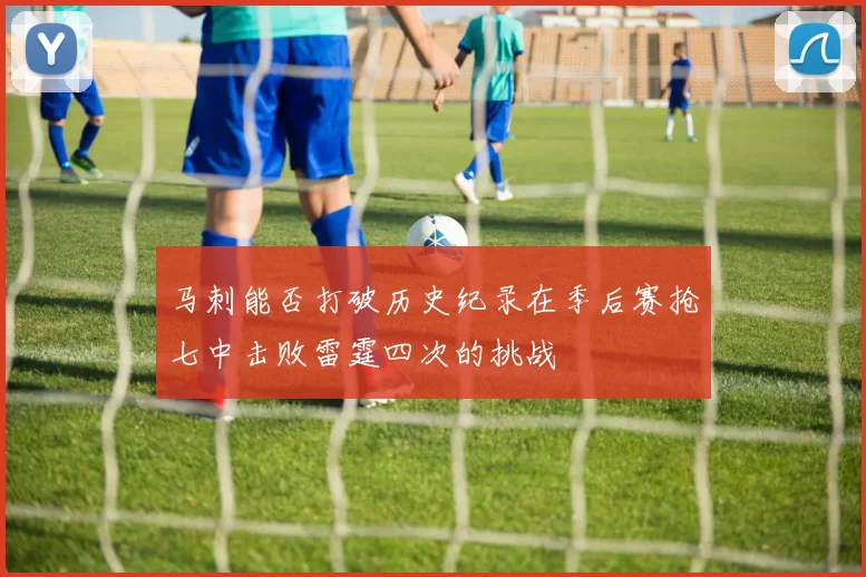 马刺能否打破历史纪录在季后赛抢七中击败雷霆四次的挑战